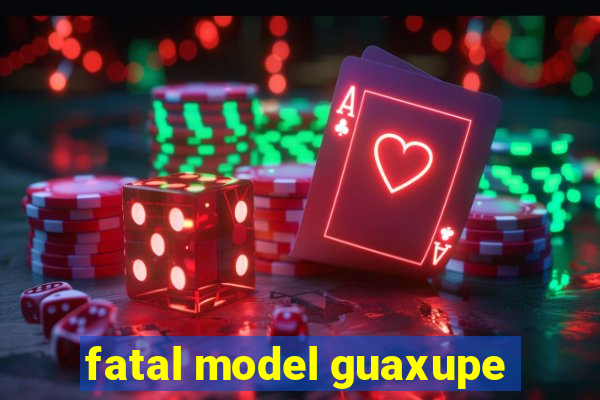 fatal model guaxupe