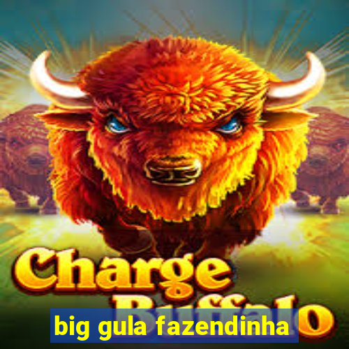 big gula fazendinha