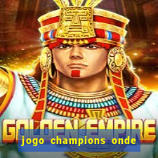 jogo champions onde vai passar