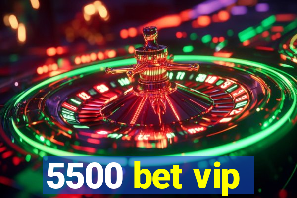 5500 bet vip