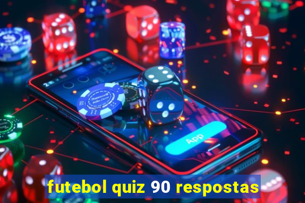 futebol quiz 90 respostas