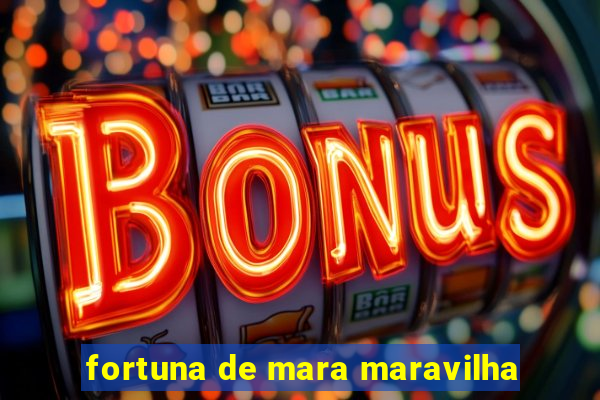 fortuna de mara maravilha