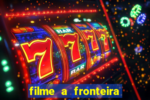 filme a fronteira 2007 completo dublado