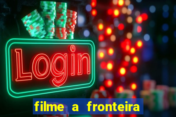 filme a fronteira 2007 completo dublado