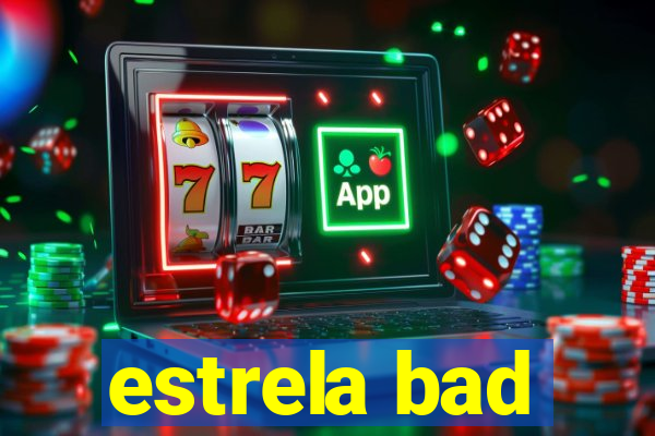 estrela bad