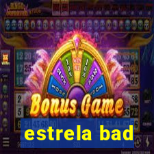 estrela bad