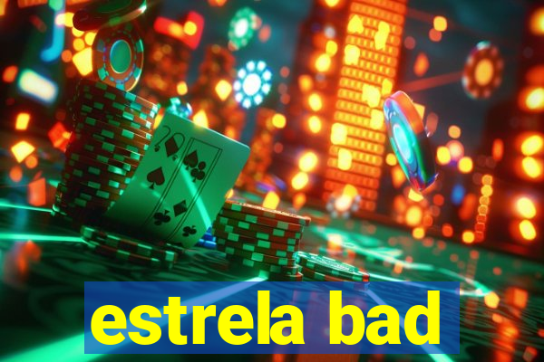 estrela bad