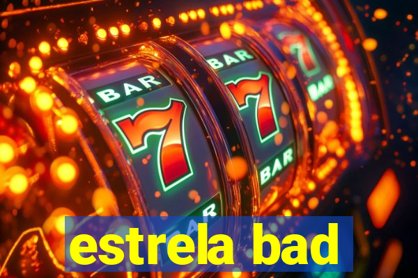 estrela bad