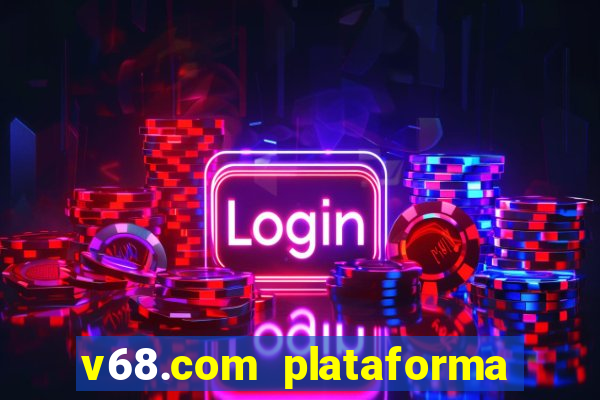 v68.com plataforma de jogos