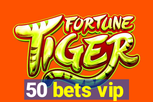 50 bets vip