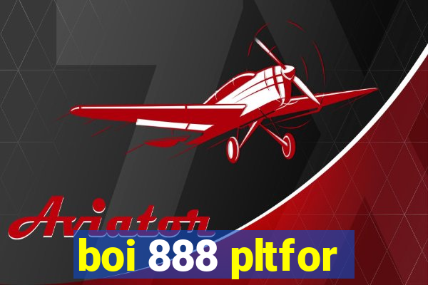 boi 888 pltfor