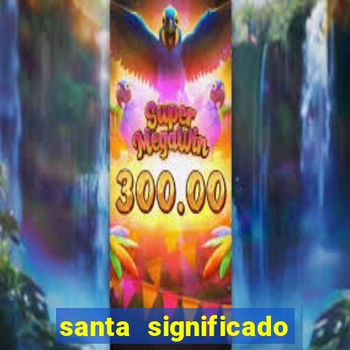 santa significado significado santa kaya