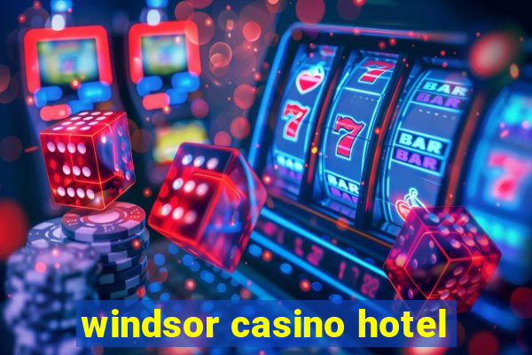 windsor casino hotel