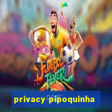 privacy pipoquinha