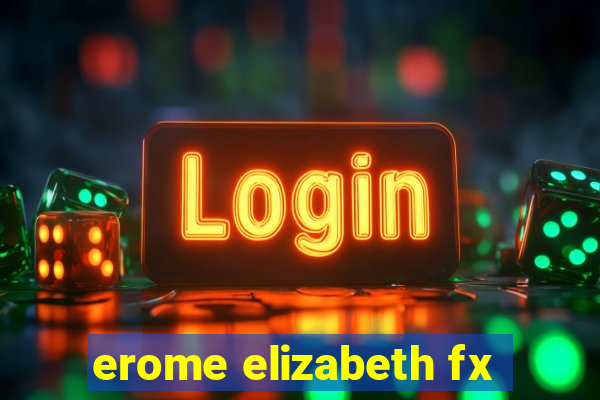 erome elizabeth fx