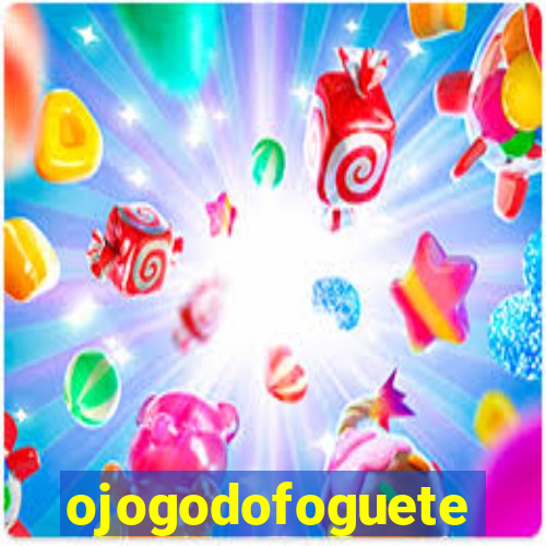 ojogodofoguete