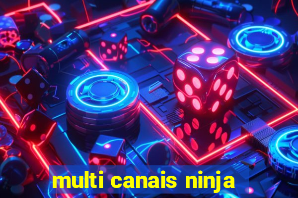 multi canais ninja