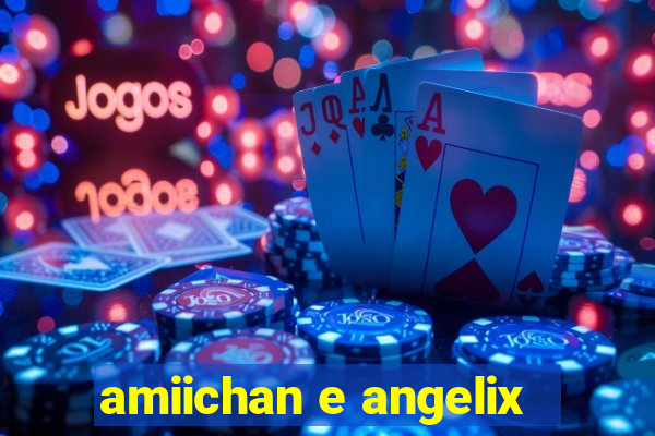 amiichan e angelix