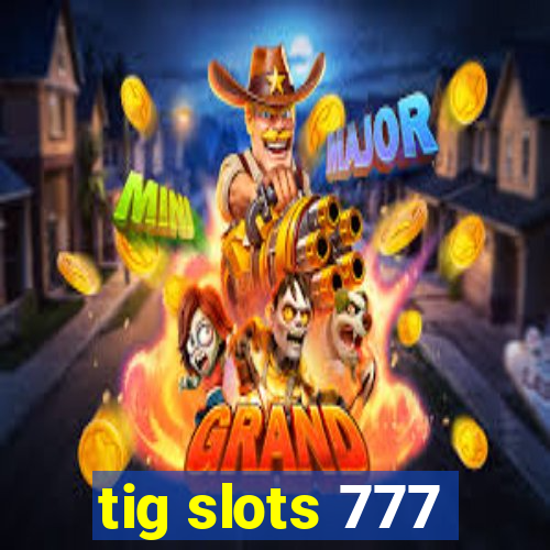 tig slots 777