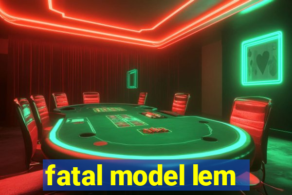 fatal model lem