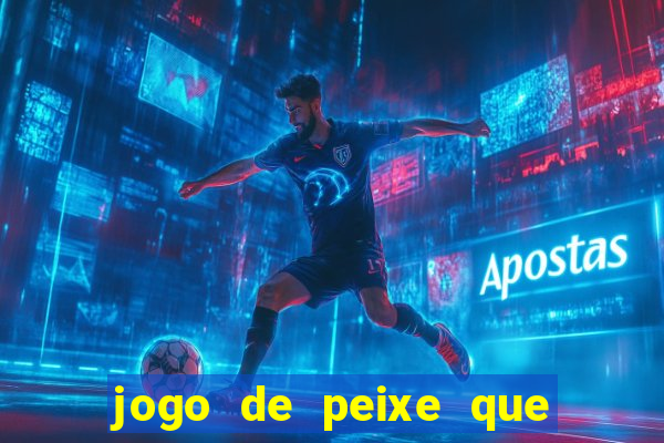 jogo de peixe que ganha dinheiro