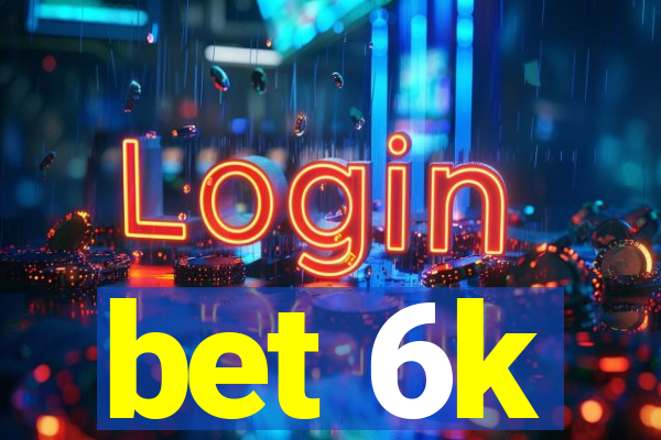 bet 6k