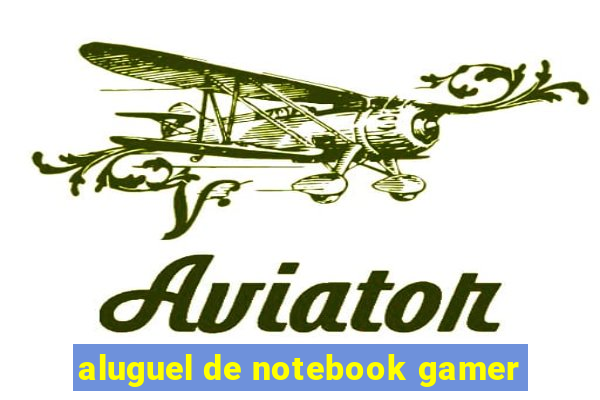 aluguel de notebook gamer