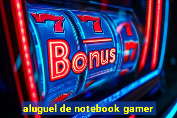 aluguel de notebook gamer