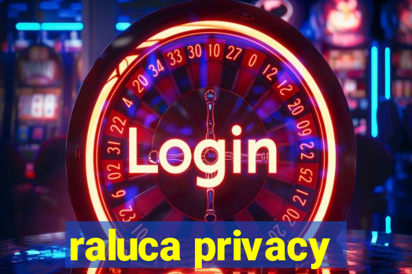 raluca privacy