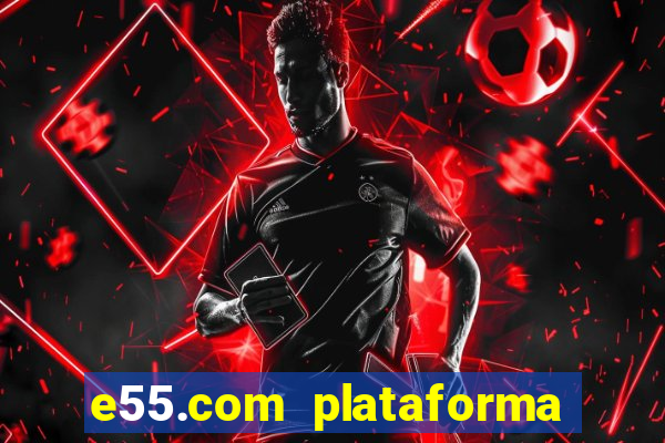 e55.com plataforma de jogos