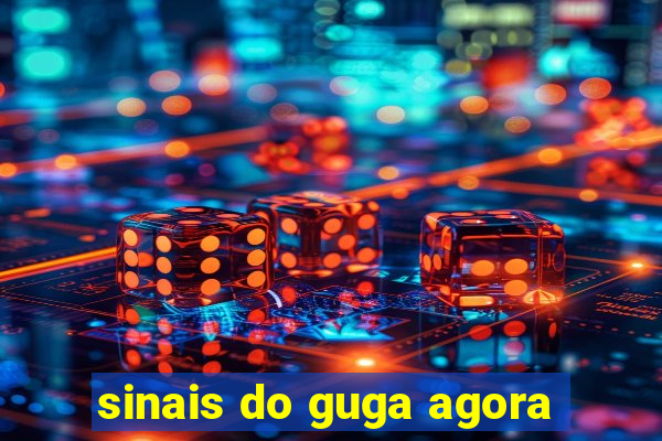 sinais do guga agora