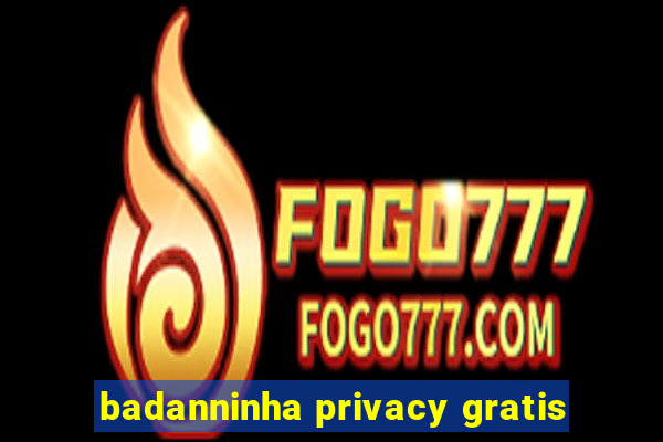 badanninha privacy gratis