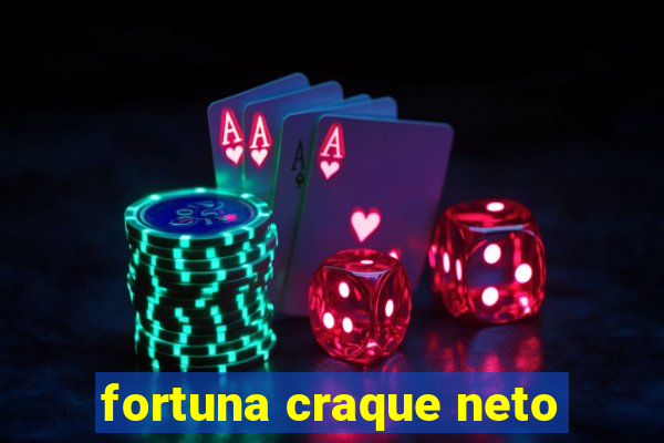 fortuna craque neto