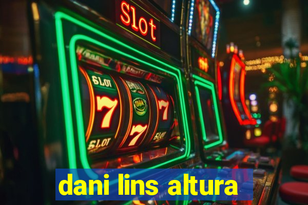 dani lins altura