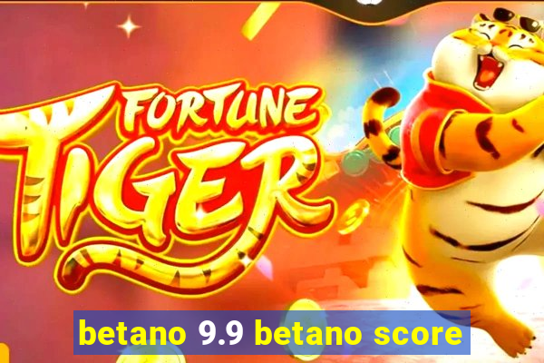 betano 9.9 betano score