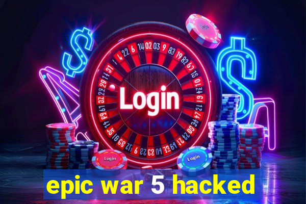 epic war 5 hacked