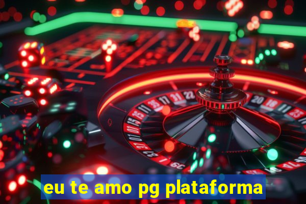 eu te amo pg plataforma