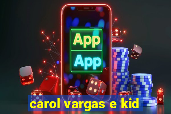 carol vargas e kid