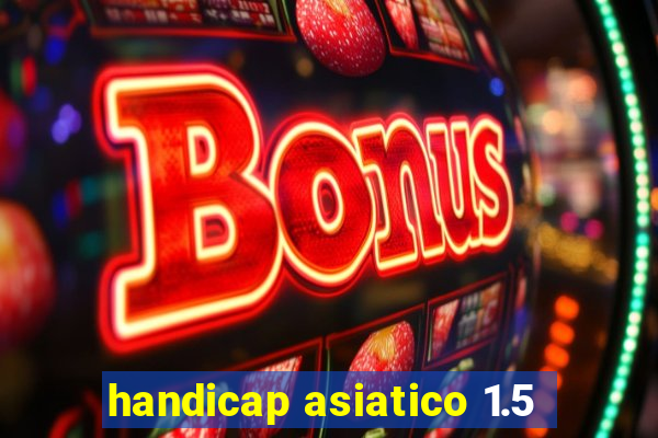 handicap asiatico 1.5