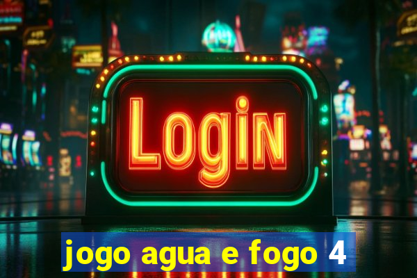 jogo agua e fogo 4