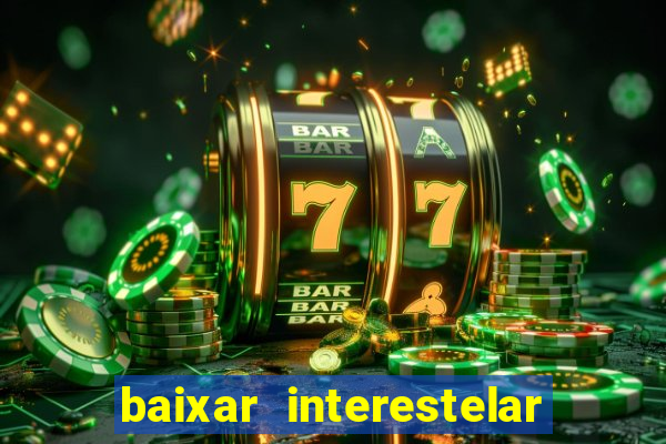 baixar interestelar 4k dublado