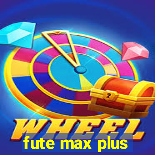 fute max plus