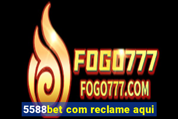 5588bet com reclame aqui