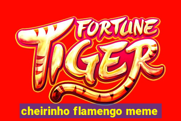 cheirinho flamengo meme