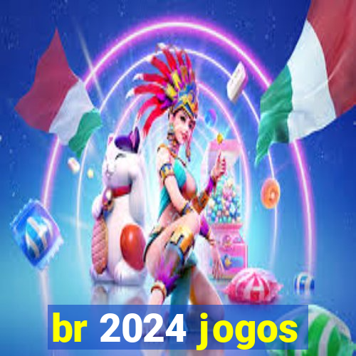 br 2024 jogos