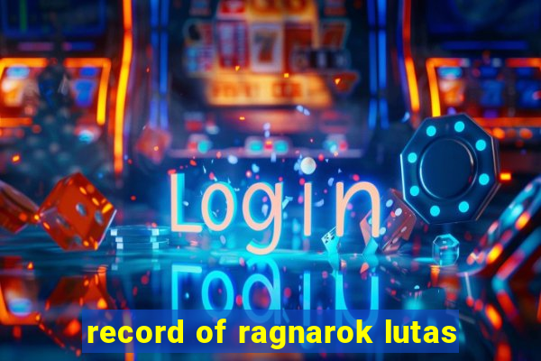 record of ragnarok lutas