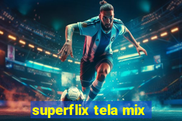 superflix tela mix