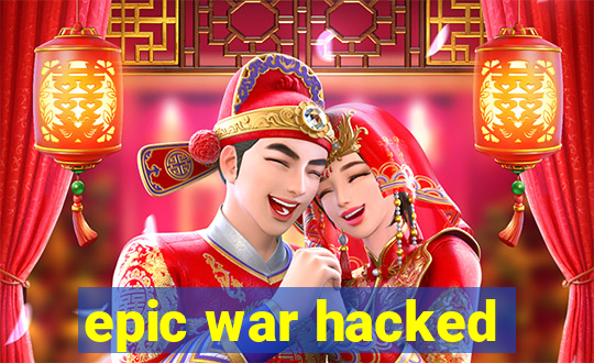 epic war hacked