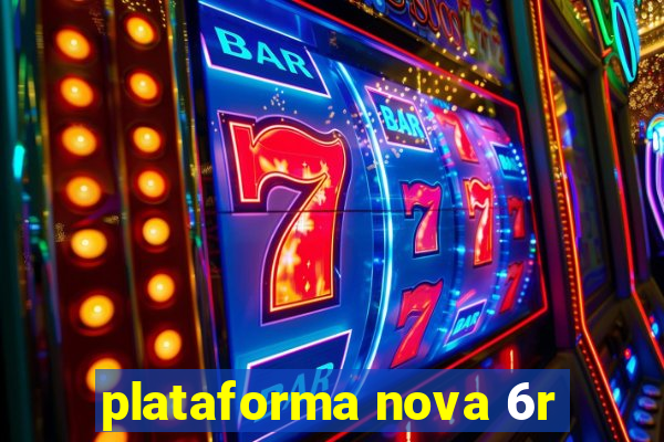 plataforma nova 6r