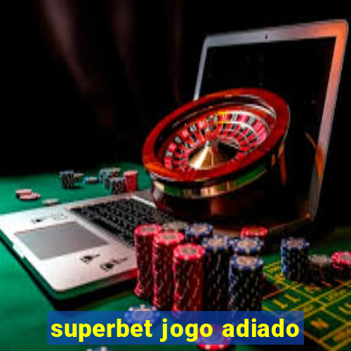 superbet jogo adiado